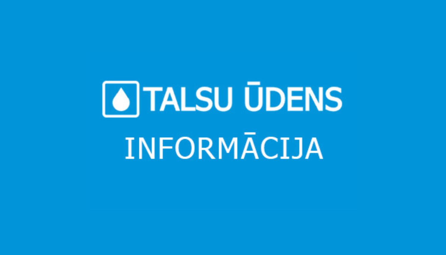 Zils informatīvs vizuālis ar baltu SIA “Talsu ūdens” logotipu un uzrakstu “Informācija”.