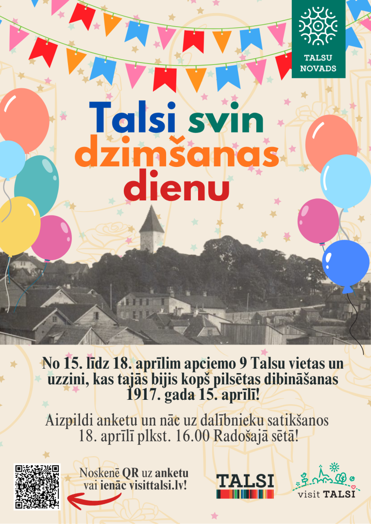 Afiša „Talsi svin dzimšanas dienu” ar svētku karodziņiem un baloniem; aicinājums no 15.–18. aprīlim apciemot 9 Talsu vietas, aizpildīt anketu un 18. aprīlī plkst. 16.00 tikties dalībnieku satikšanās pasākumā Radošajā sētā; redzams QR kods un Talsu novada logo.