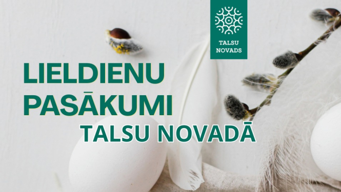 Svētku vizuālis ar uzrakstu „Lieldienu pasākumi Talsu novadā”. Attēlā redzamas divas baltas olas, pūkas, spalvas un pūpolzari gaišā, pavasarīgā kompozīcijā. Augšdaļā izvietots Talsu novada logotips.