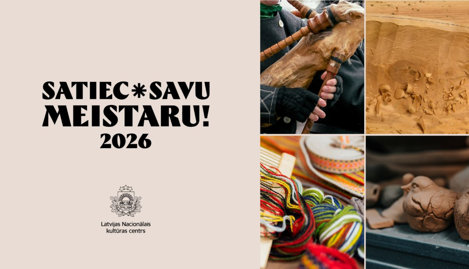 Alt teksts: Pasākuma „Satiec savu meistaru! 2026” vizuālis ar gaišu fonu, lielu melnu virsrakstu kreisajā pusē un četru attēlu kolāžu labajā pusē, kur redzamas tradicionālo amatu prasmes – dūdu spēlēšana, kokgriešana, krāsaini rokdarbu diegi un māla veidojumi. Apakšā izvietots Latvijas Nacionālā kultūras centra logotips.